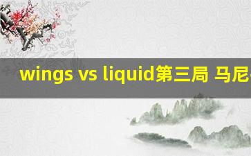 wings vs liquid第三局 马尼拉